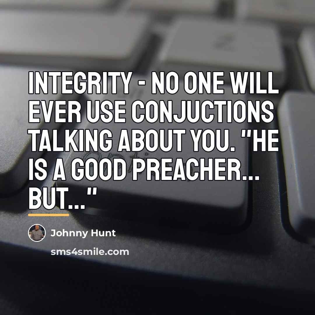 “Integrity - No one will ever use conjuctions talking about…” quote by Johnny Hunt