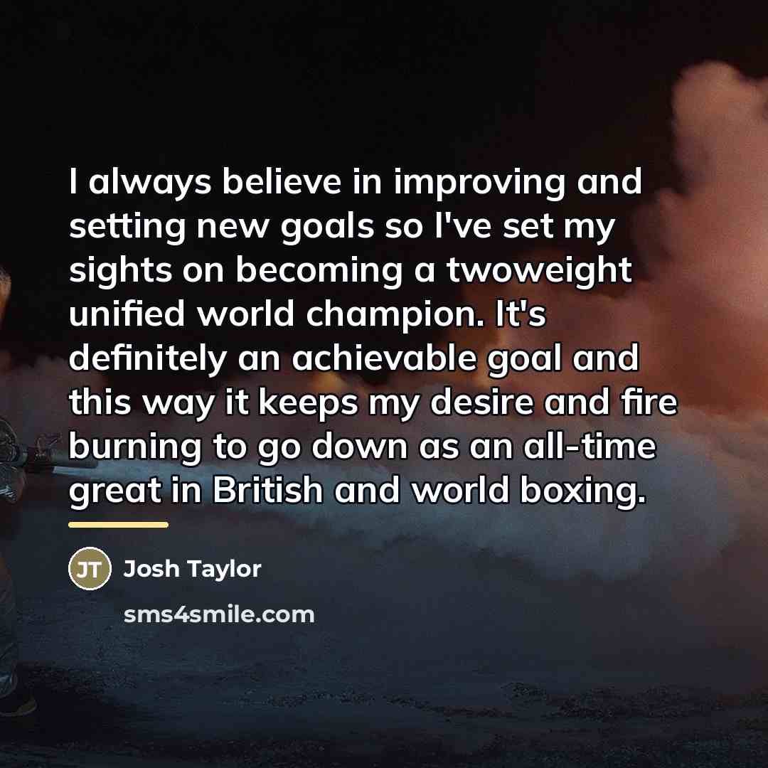 “I always believe in improving and setting new goals so…” quote by Josh Taylor