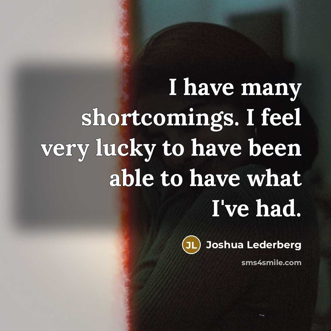 “I have many shortcomings. I feel very lucky to have…” quote by Joshua Lederberg