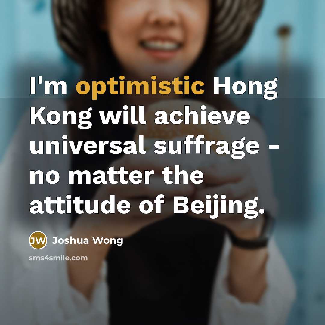 “I'm optimistic Hong Kong will achieve universal suffrage - no…” quote by Joshua Wong