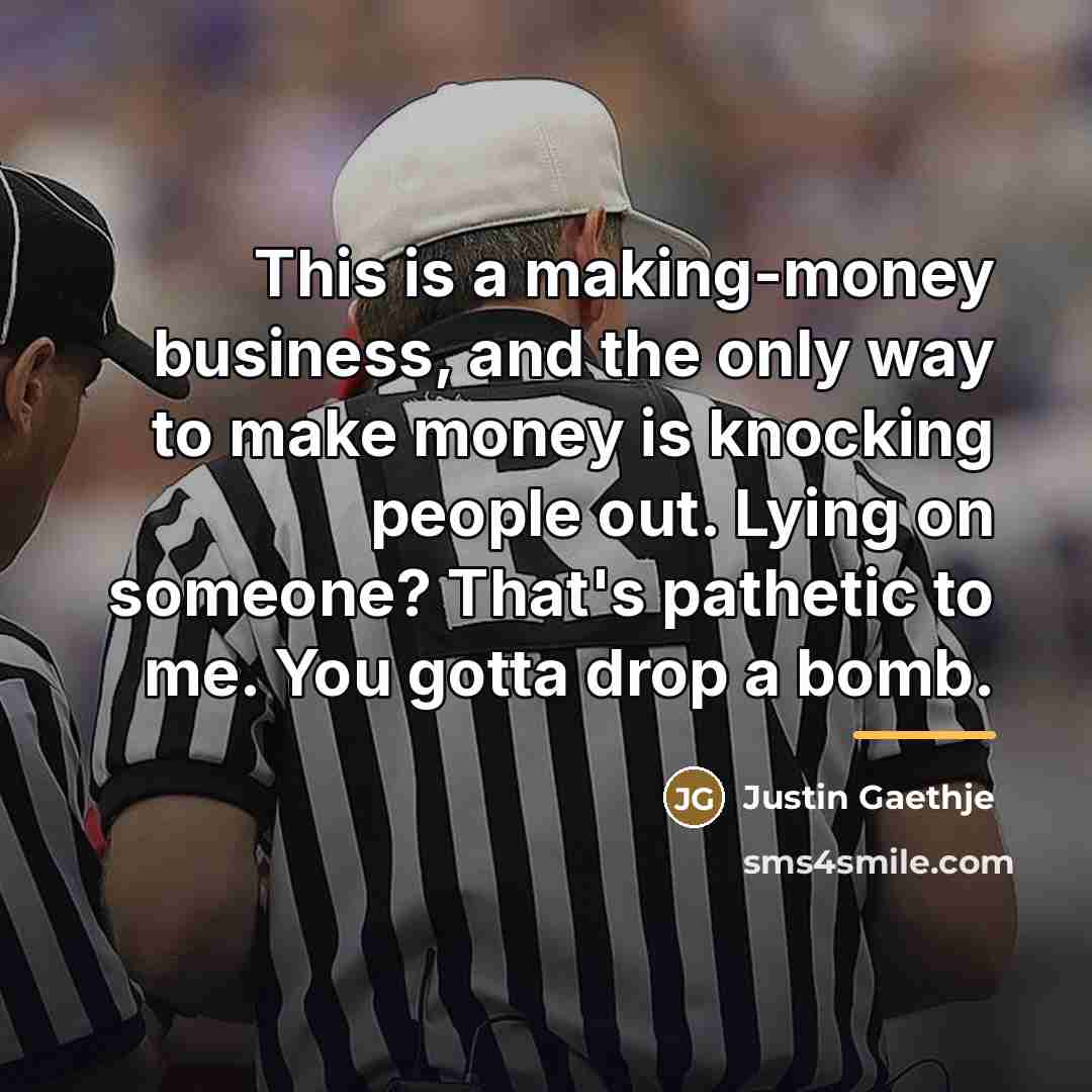 “This is a making-money business, and the only way to…” quote by Justin Gaethje