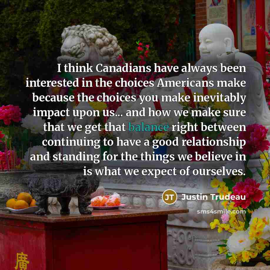 “I think Canadians have always been interested in the choices…” quote by Justin Trudeau