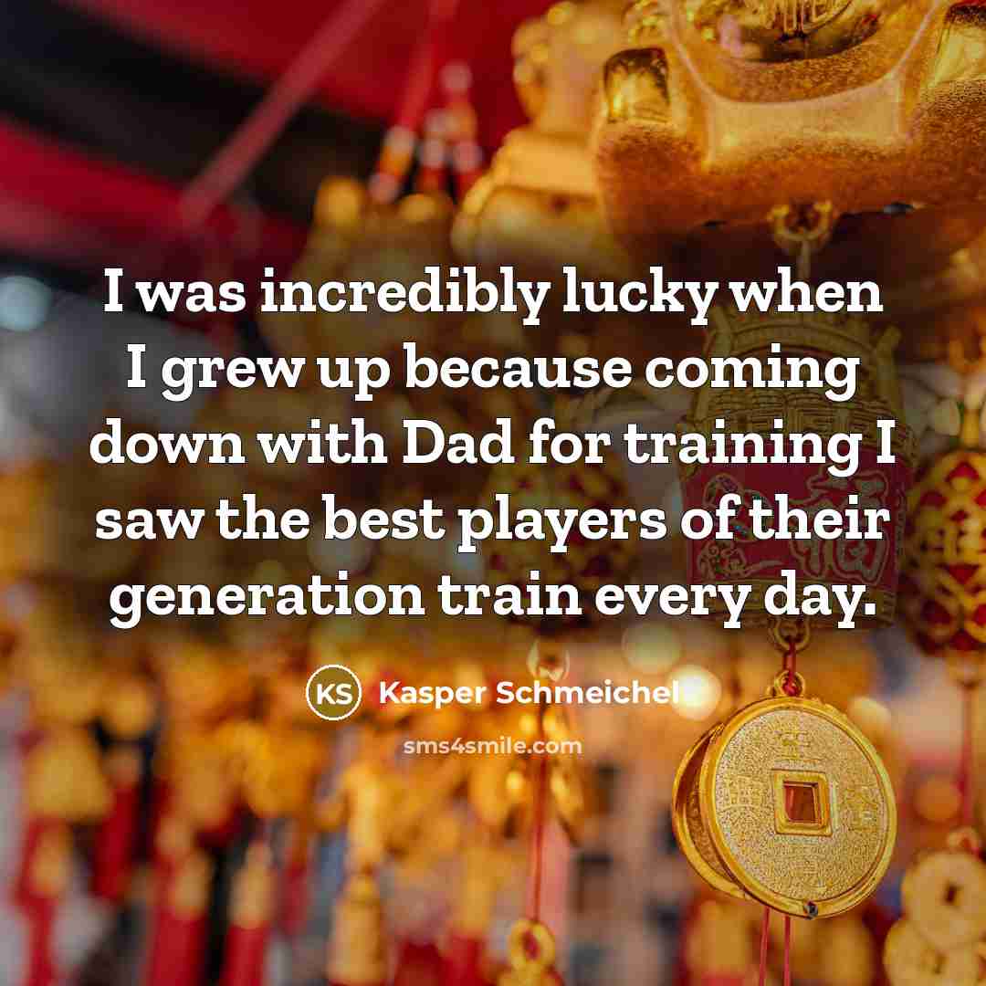 “I was incredibly lucky when I grew up because coming…” quote by Kasper Schmeichel