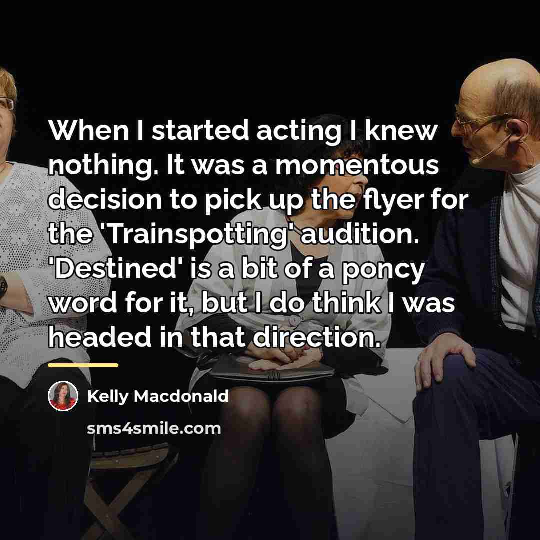 “When I started acting I knew nothing. It was a…” quote by Kelly Macdonald
