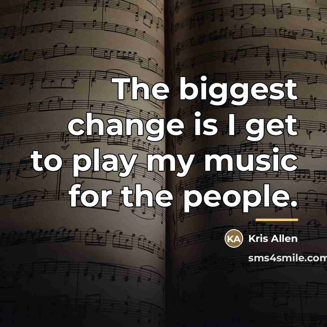 “The biggest change is I get to play my music…” quote by Kris Allen