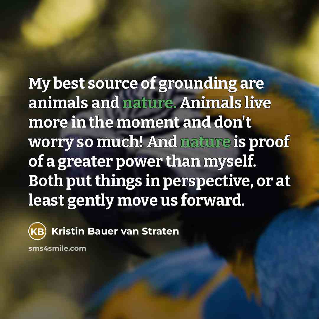 “My best source of grounding are animals and nature. Animals…” quote by Kristin Bauer van Straten