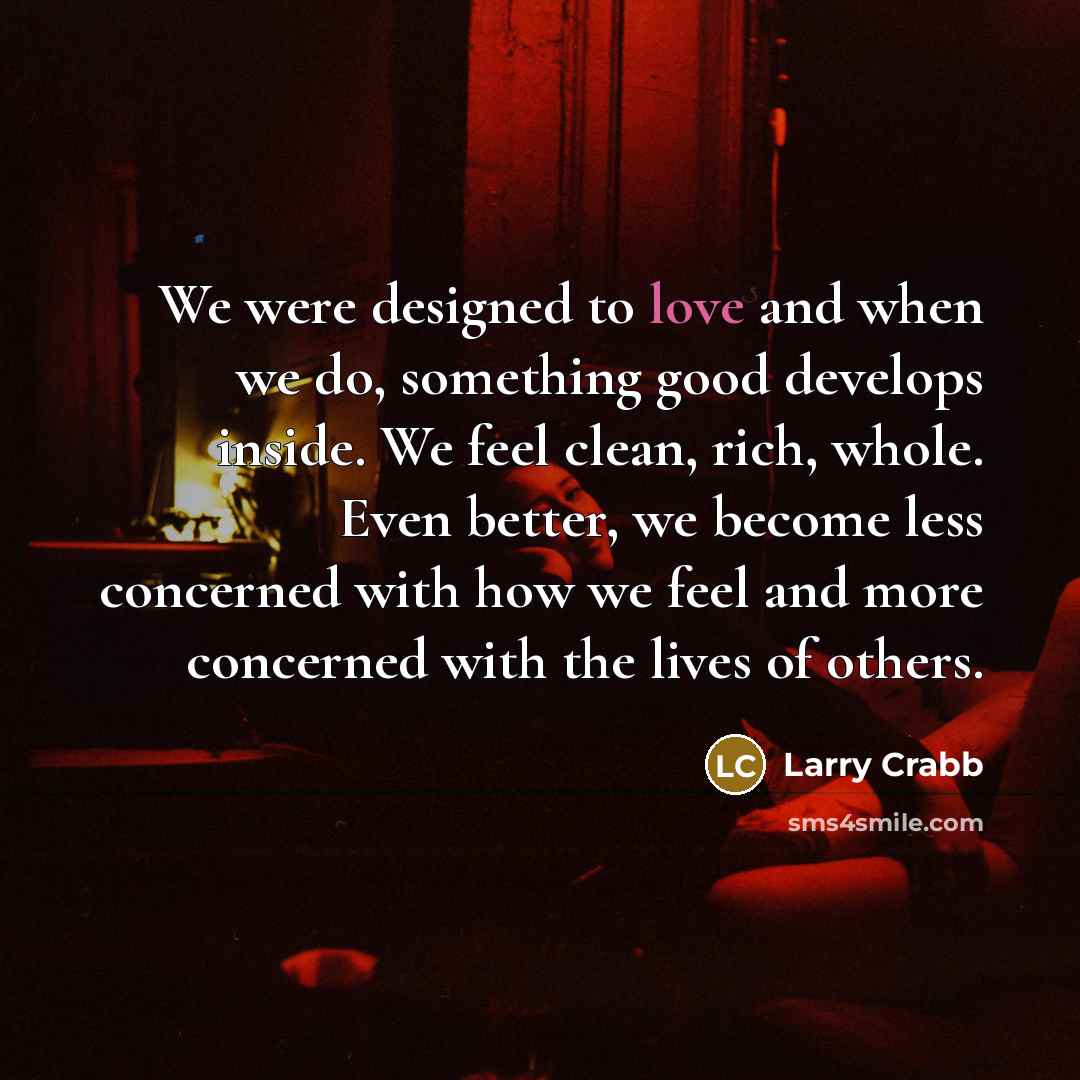 “We were designed to love and when we do, something…” quote by Larry Crabb