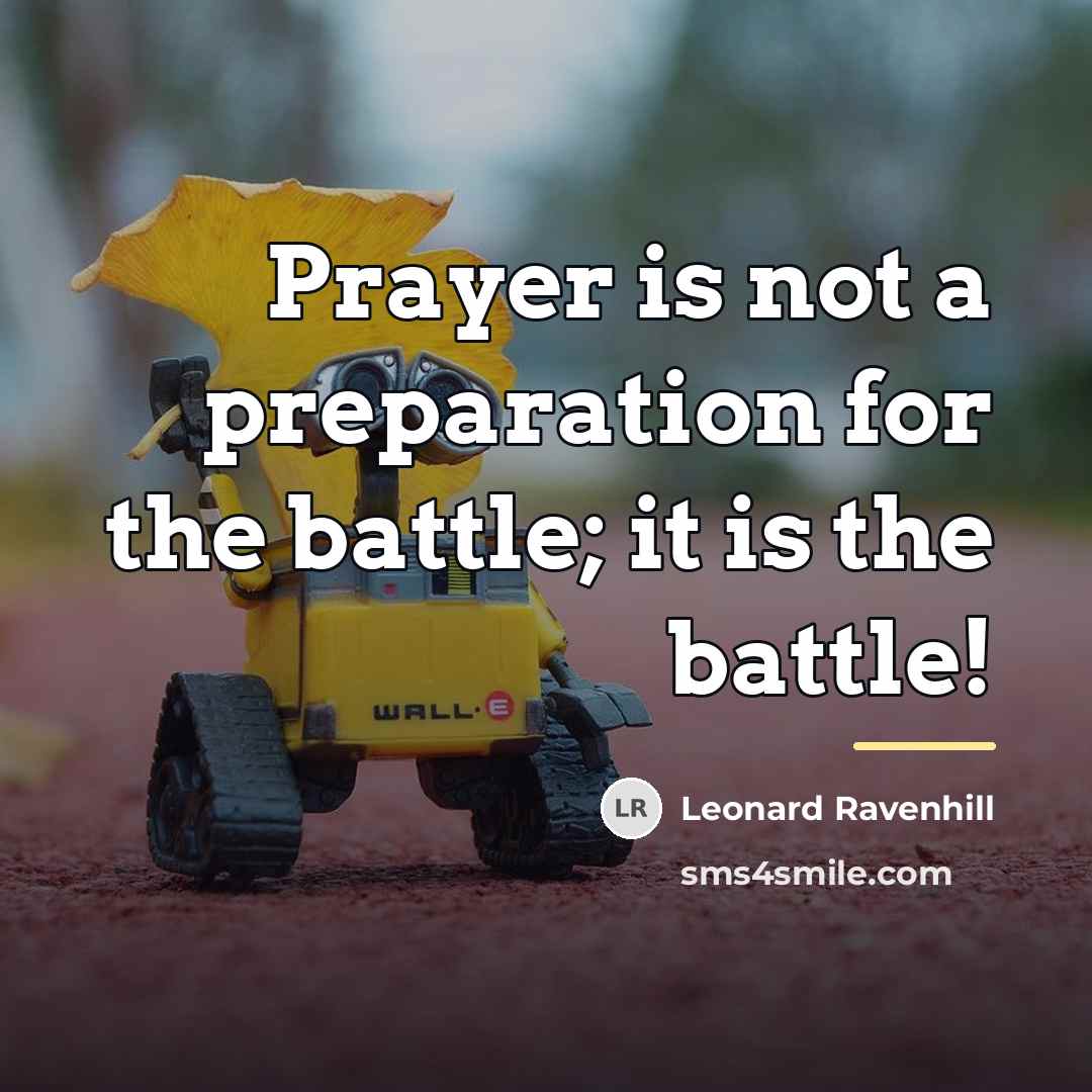 “Prayer is not a preparation for the battle; it is…” quote by Leonard Ravenhill