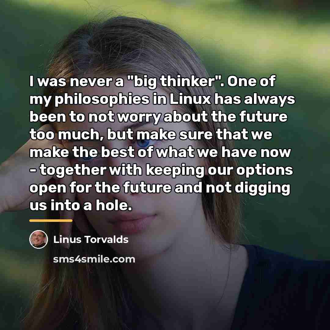 “I was never a "big thinker". One of my philosophies…” quote by Linus Torvalds
