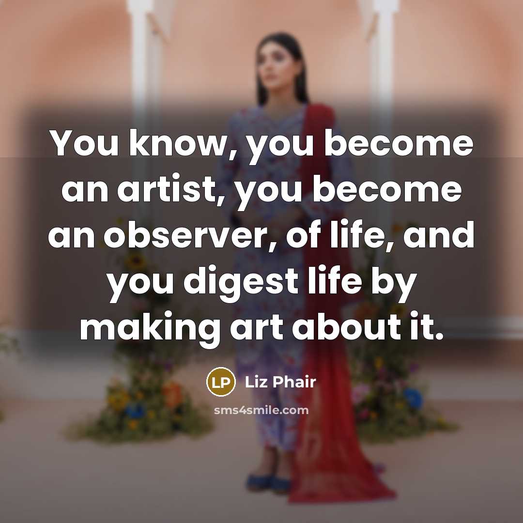 “You know, you become an artist, you become an observer,…” quote by Liz Phair