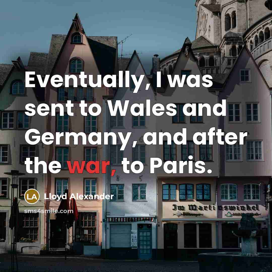 “Eventually, I was sent to Wales and Germany, and after…” quote by Lloyd Alexander