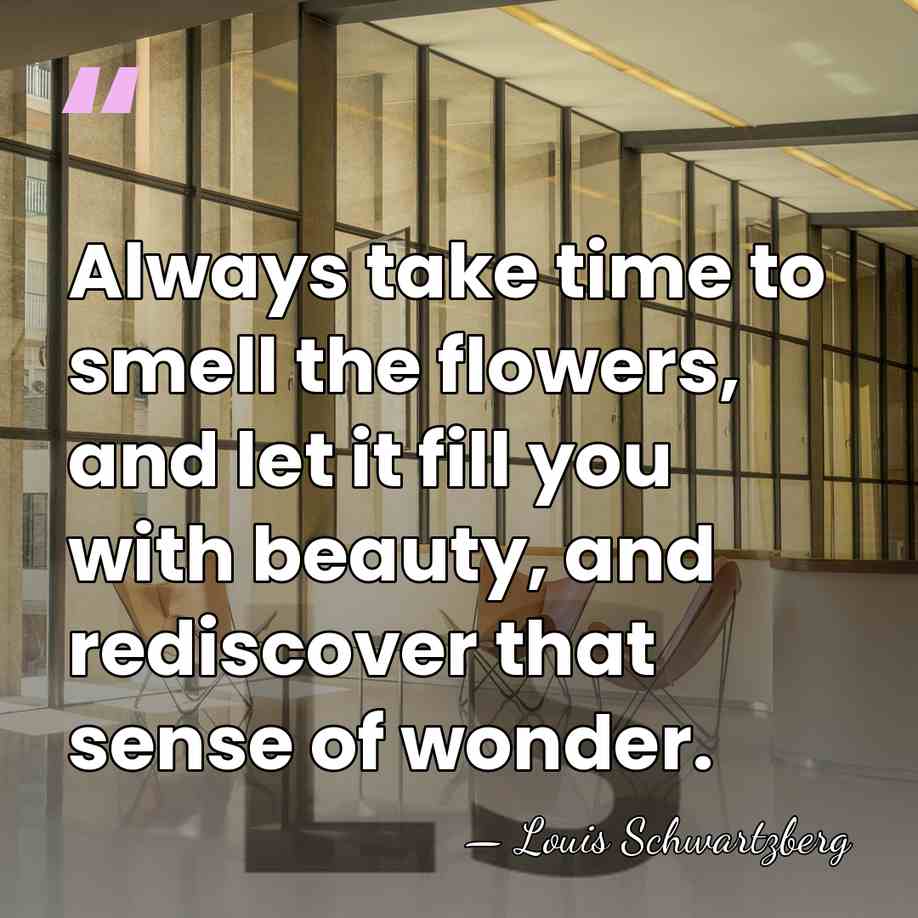Always take time to smell the flowers, and let it fill you&hellip; - Louis Schwartzberg