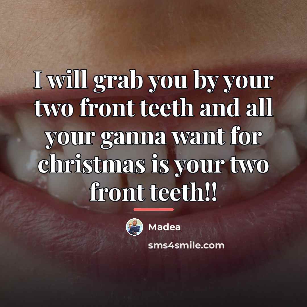 “I will grab you by your two front teeth and…” quote by Madea