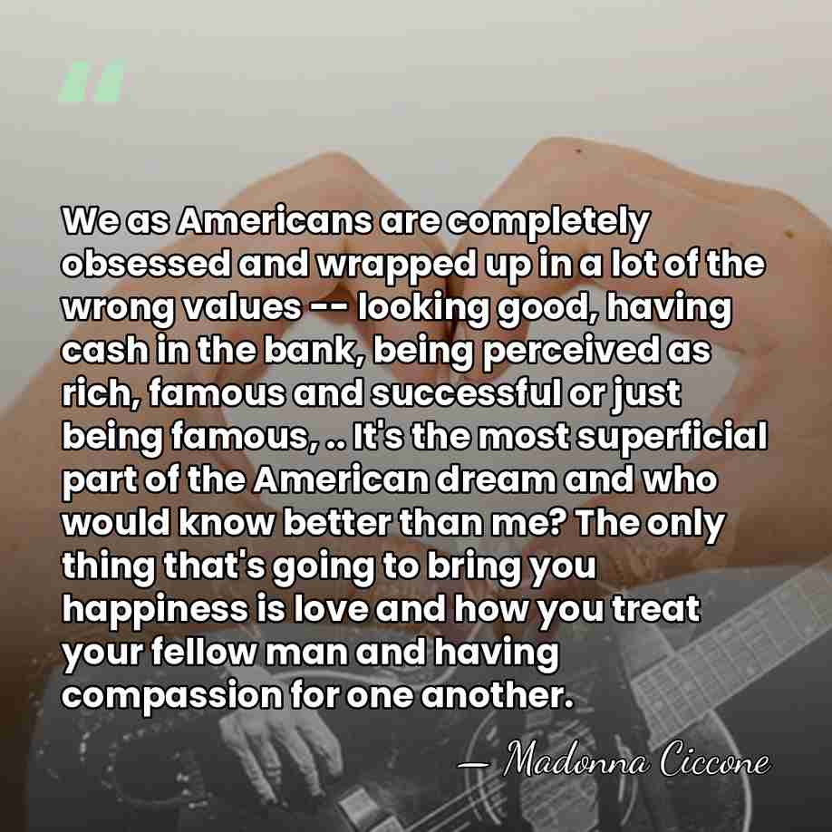 We as Americans are completely obsessed and wrapped up in a lot&hellip; - Madonna Ciccone
