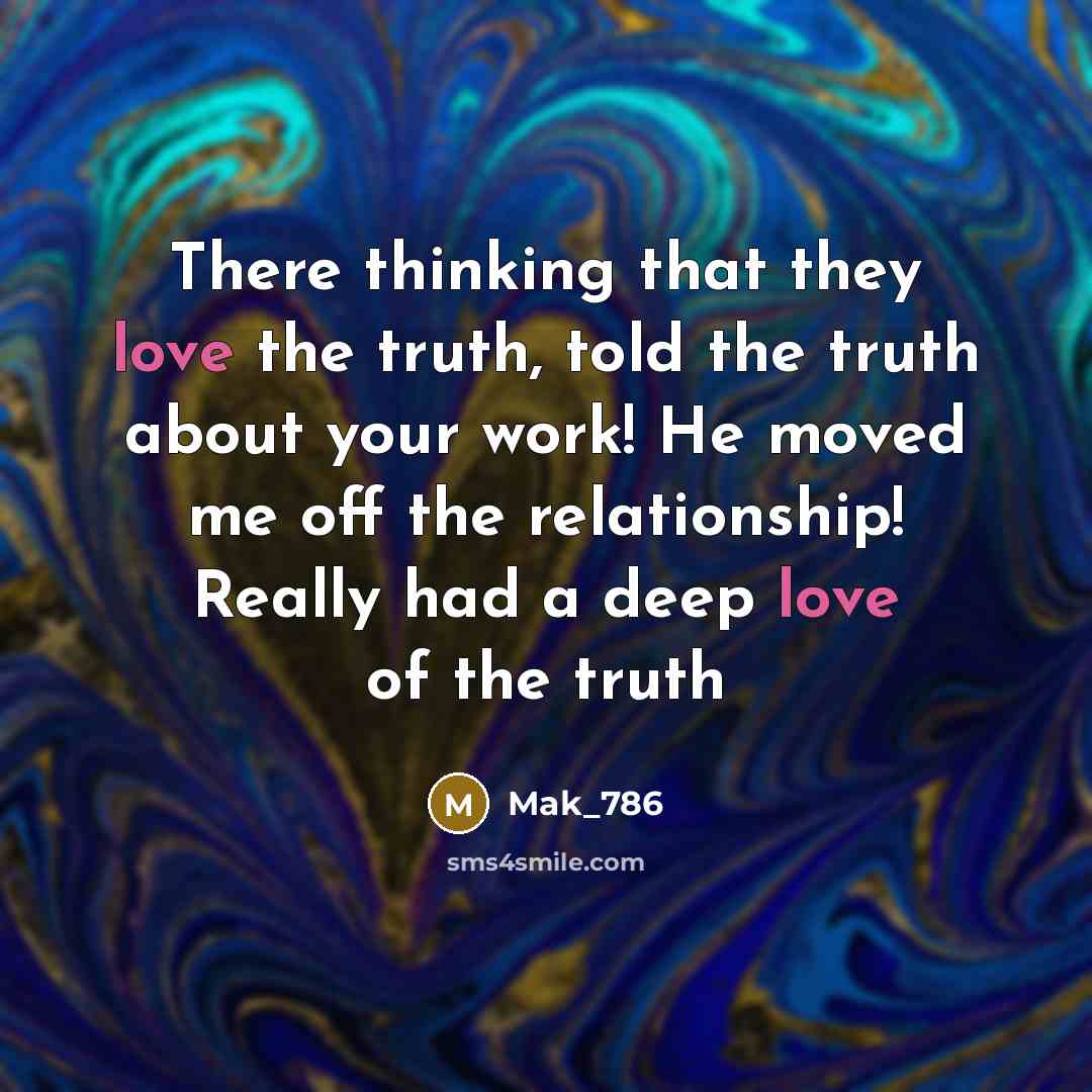 “There thinking that they love the truth, told the truth about your work! He moved me off the relationship! Really had a deep love of the truth” quote by Mak_786