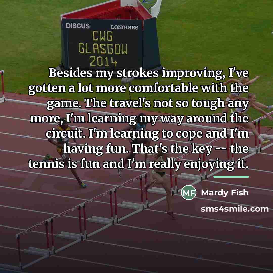 “Besides my strokes improving, I've gotten a lot more comfortable…” quote by Mardy Fish
