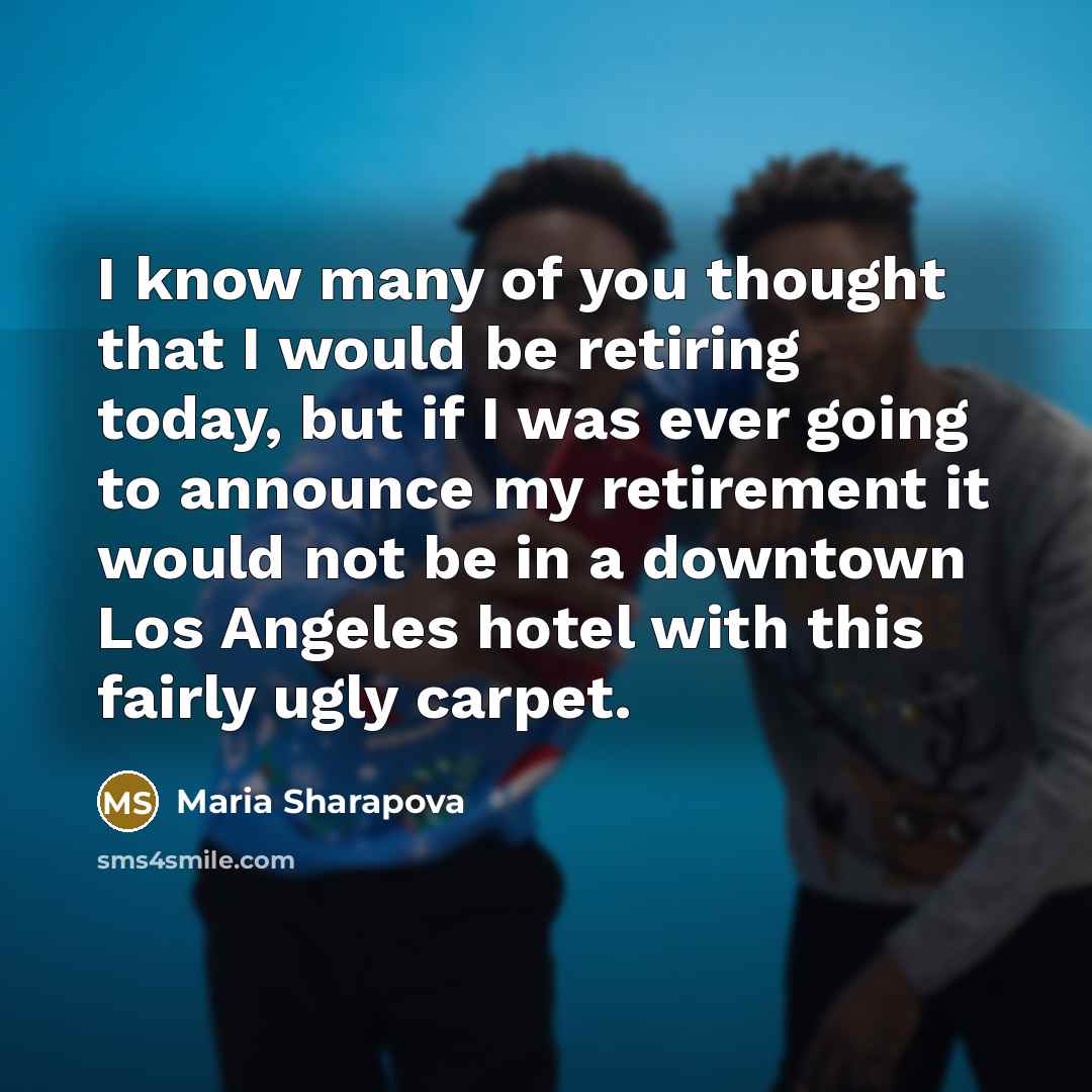 “I know many of you thought that I would be…” quote by Maria Sharapova