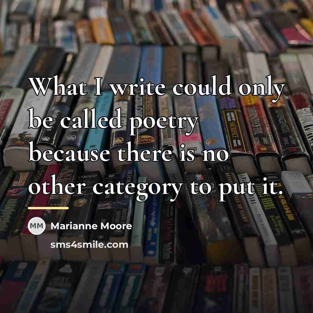 “What I write could only be called poetry because there…” quote by Marianne Moore