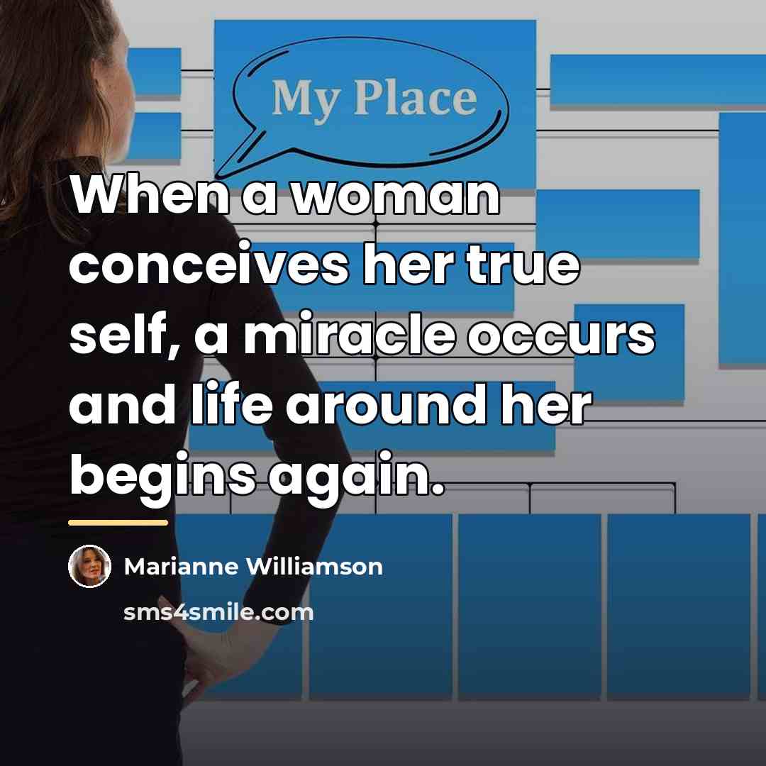 “When a woman conceives her true self, a miracle occurs…” quote by Marianne Williamson
