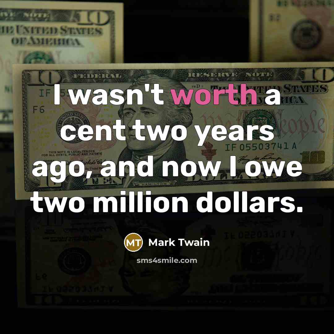 “I wasn't worth a cent two years ago, and now…” quote by Mark Twain