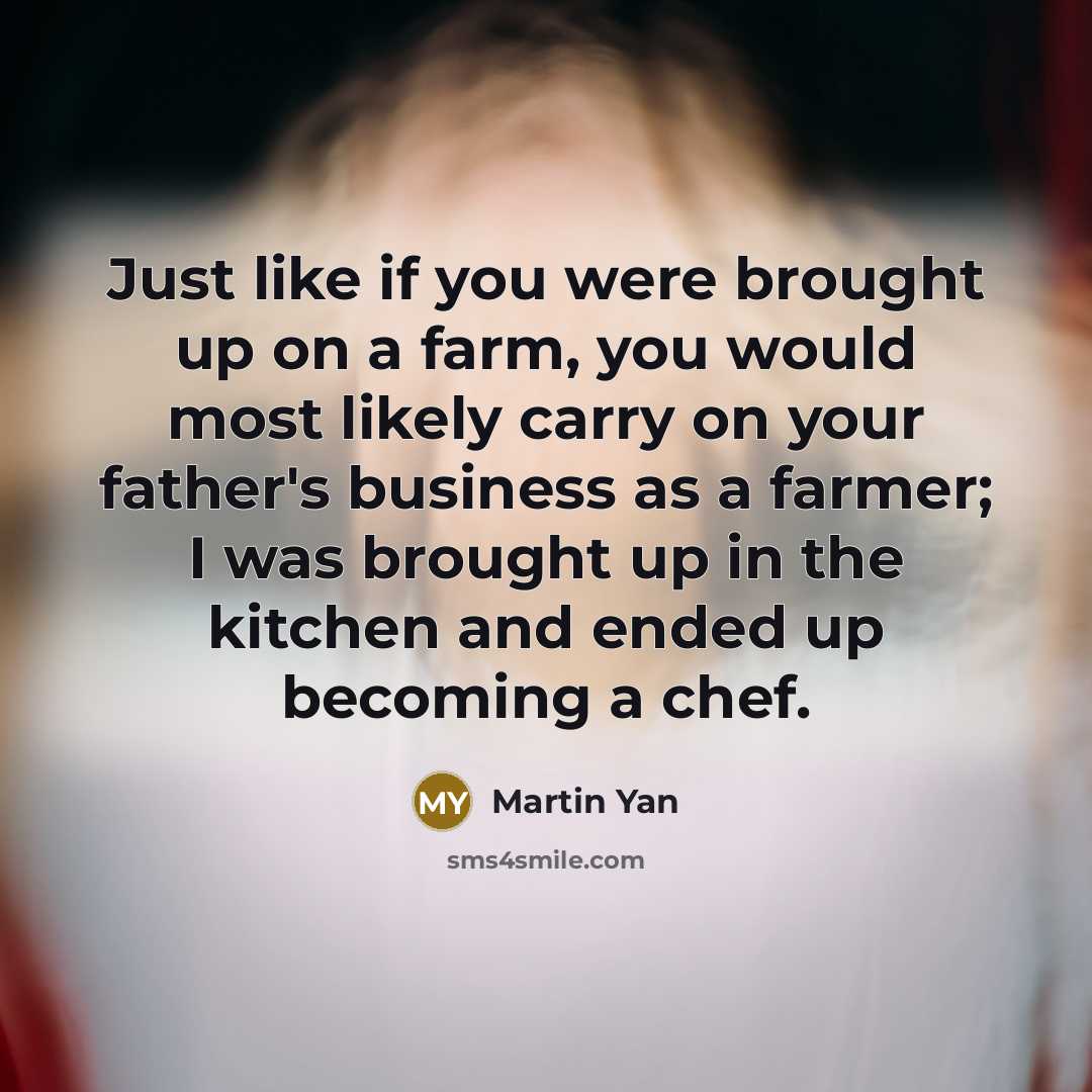 “Just like if you were brought up on a farm,…” quote by Martin Yan