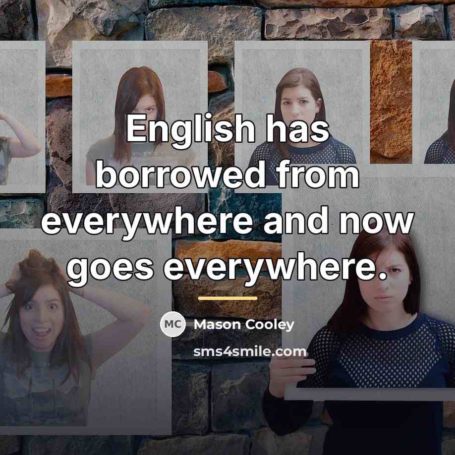 “English has borrowed from everywhere and now goes everywhere.…” quote by Mason Cooley