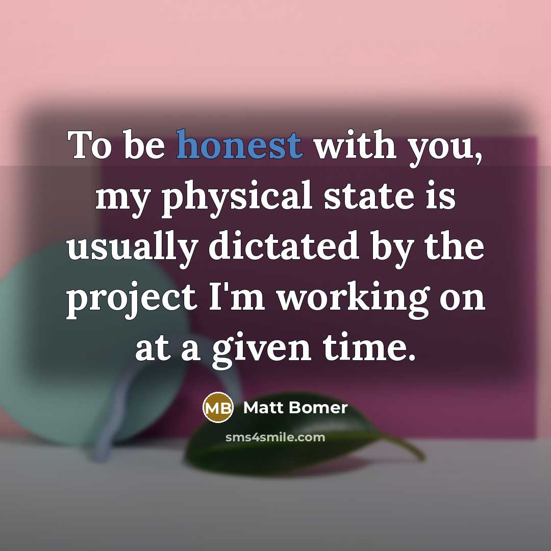 “To be honest with you, my physical state is usually…” quote by Matt Bomer