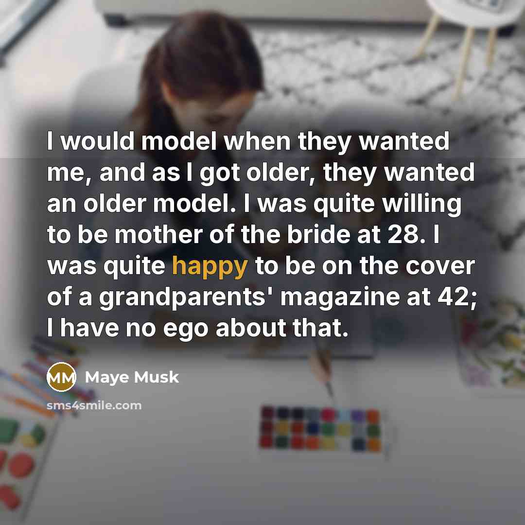 “I would model when they wanted me, and as I…” quote by Maye Musk