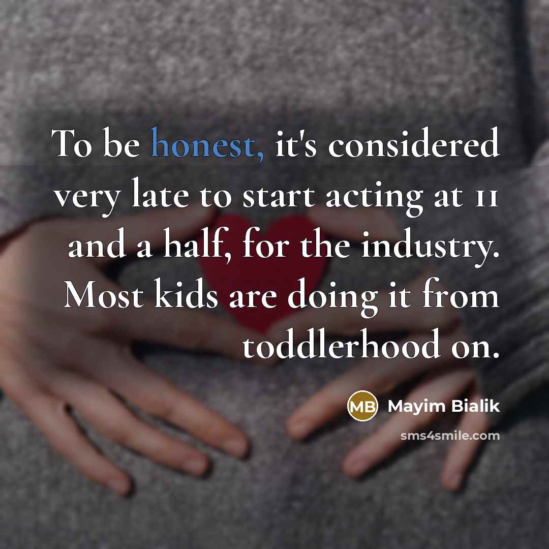 “To be honest, it's considered very late to start acting…” quote by Mayim Bialik