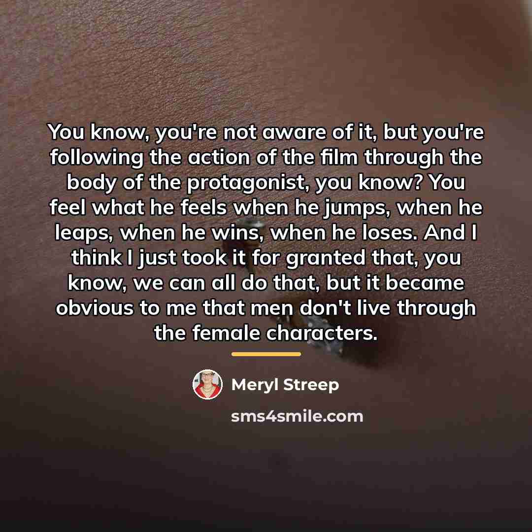 “You know, you're not aware of it, but you're following…” quote by Meryl Streep