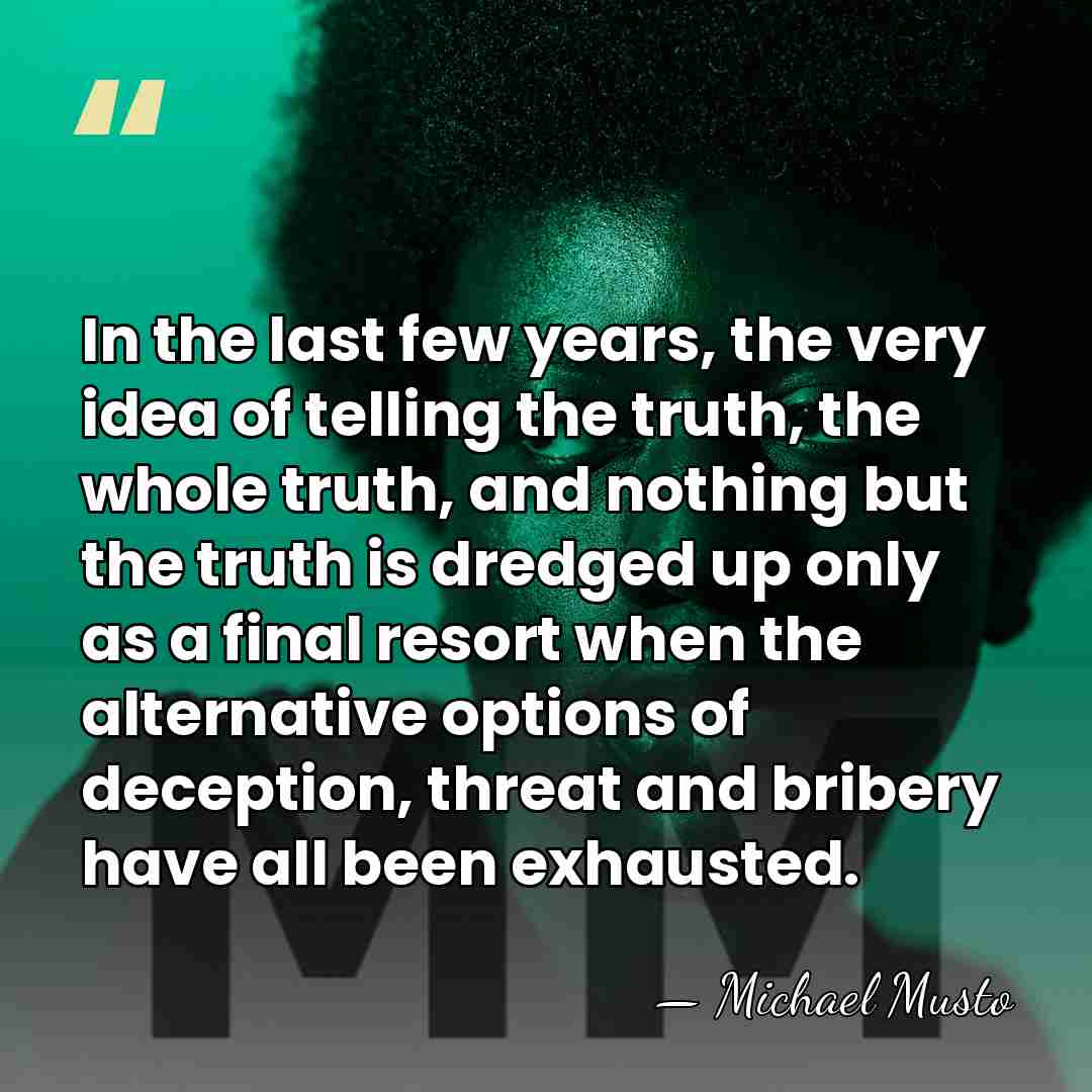 In the last few years, the very idea of telling the truth,&hellip; - Michael Musto