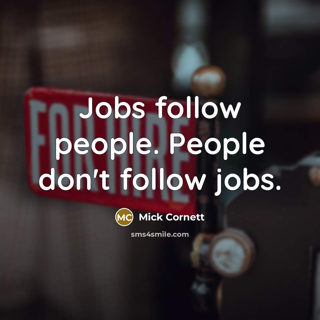 “Jobs follow people. People don't follow jobs.…” quote by Mick Cornett
