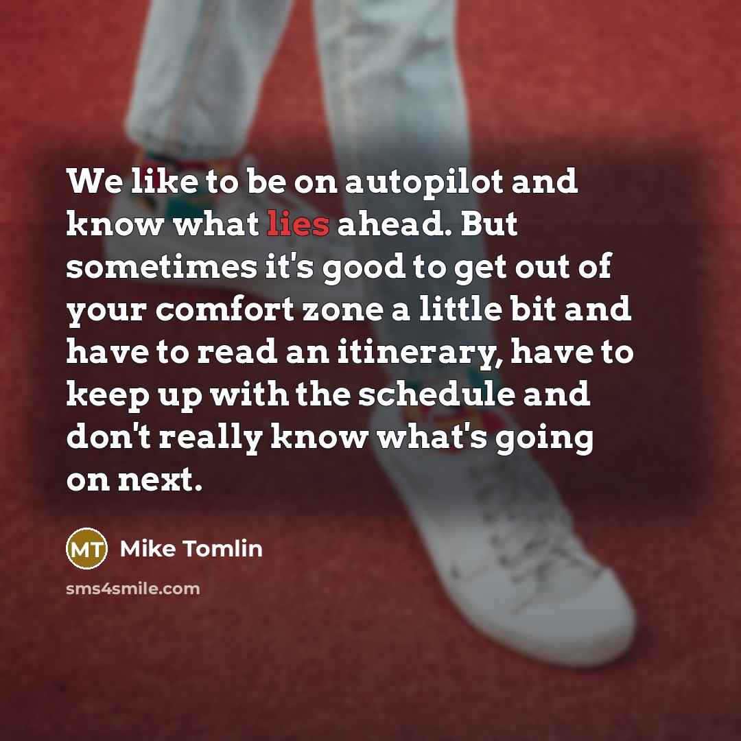 “We like to be on autopilot and know what lies…” quote by Mike Tomlin