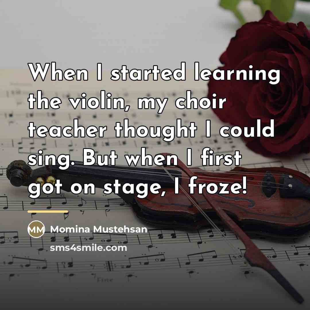 “When I started learning the violin, my choir teacher thought…” quote by Momina Mustehsan