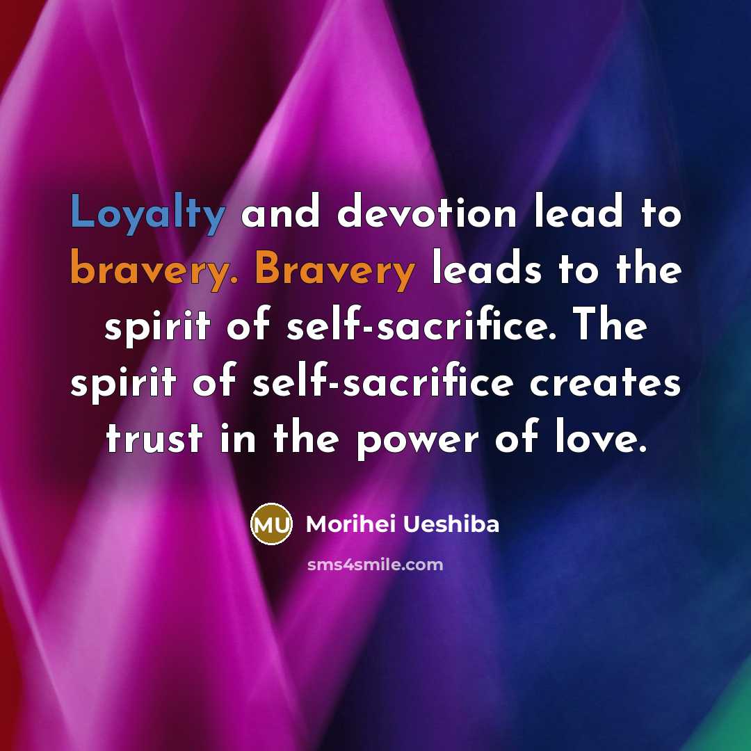“Loyalty and devotion lead to bravery. Bravery leads to the…” quote by Morihei Ueshiba