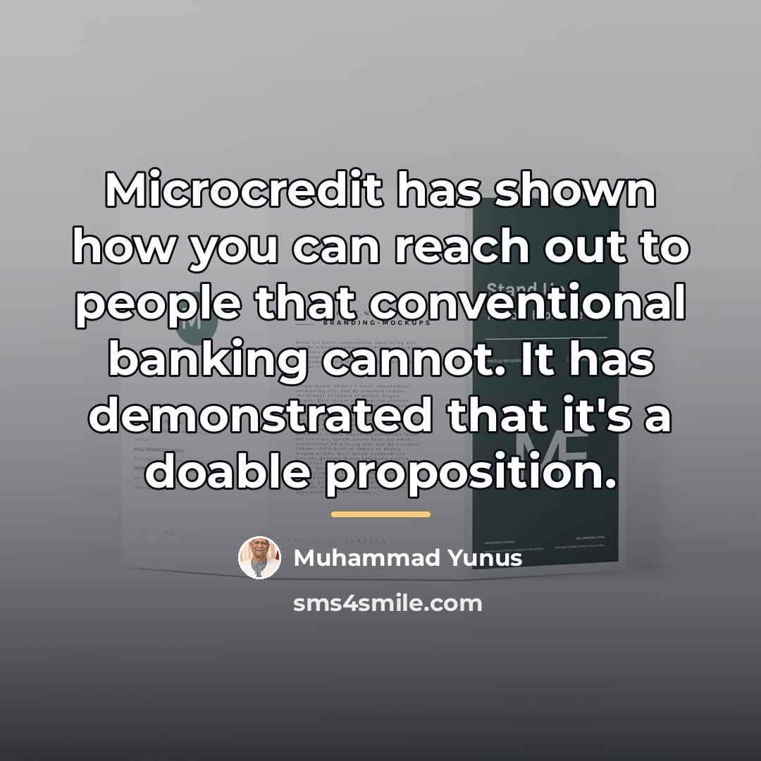“Microcredit has shown how you can reach out to people…” quote by Muhammad Yunus
