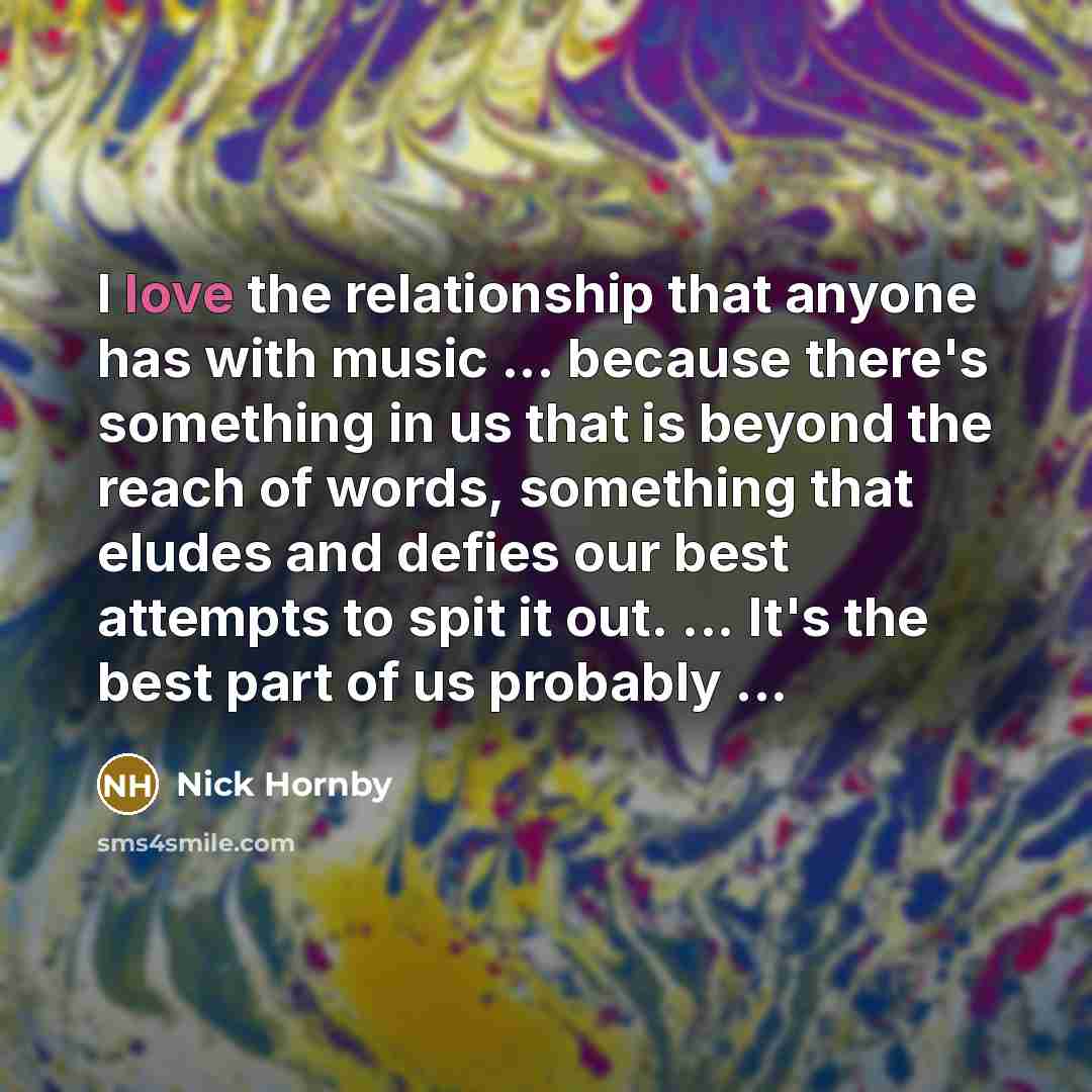 “I love the relationship that anyone has with music ...…” quote by Nick Hornby