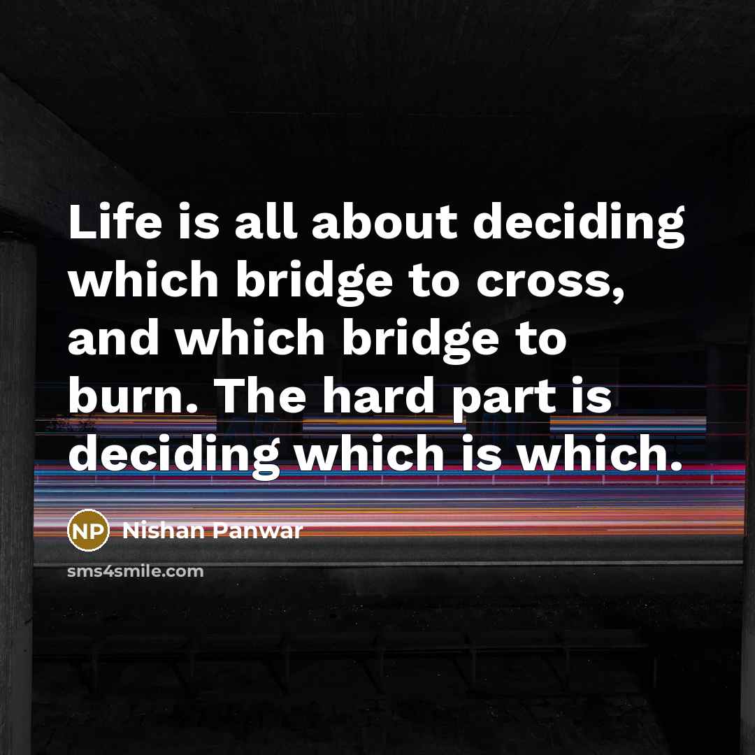 “Life is all about deciding which bridge to cross, and…” quote by Nishan Panwar