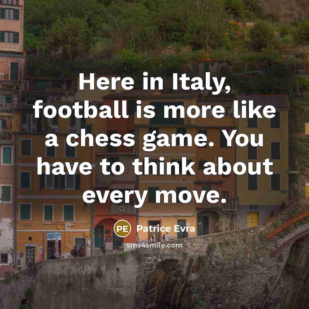 “Here in Italy, football is more like a chess game.…” quote by Patrice Evra