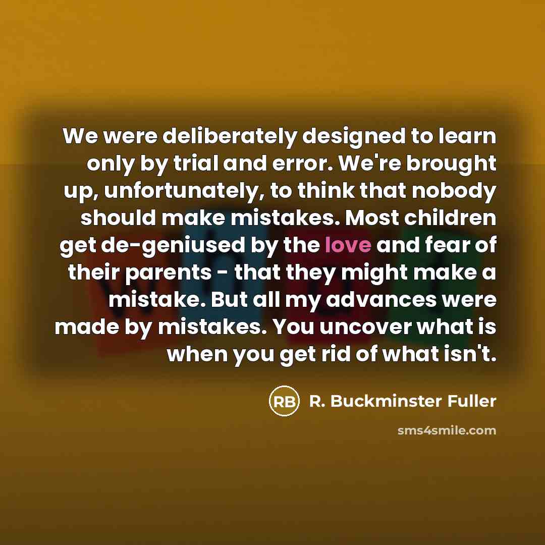 “We were deliberately designed to learn only by trial and…” quote by R. Buckminster Fuller