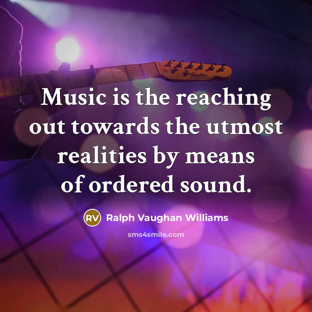 “Music is the reaching out towards the utmost realities by…” quote by Ralph Vaughan Williams