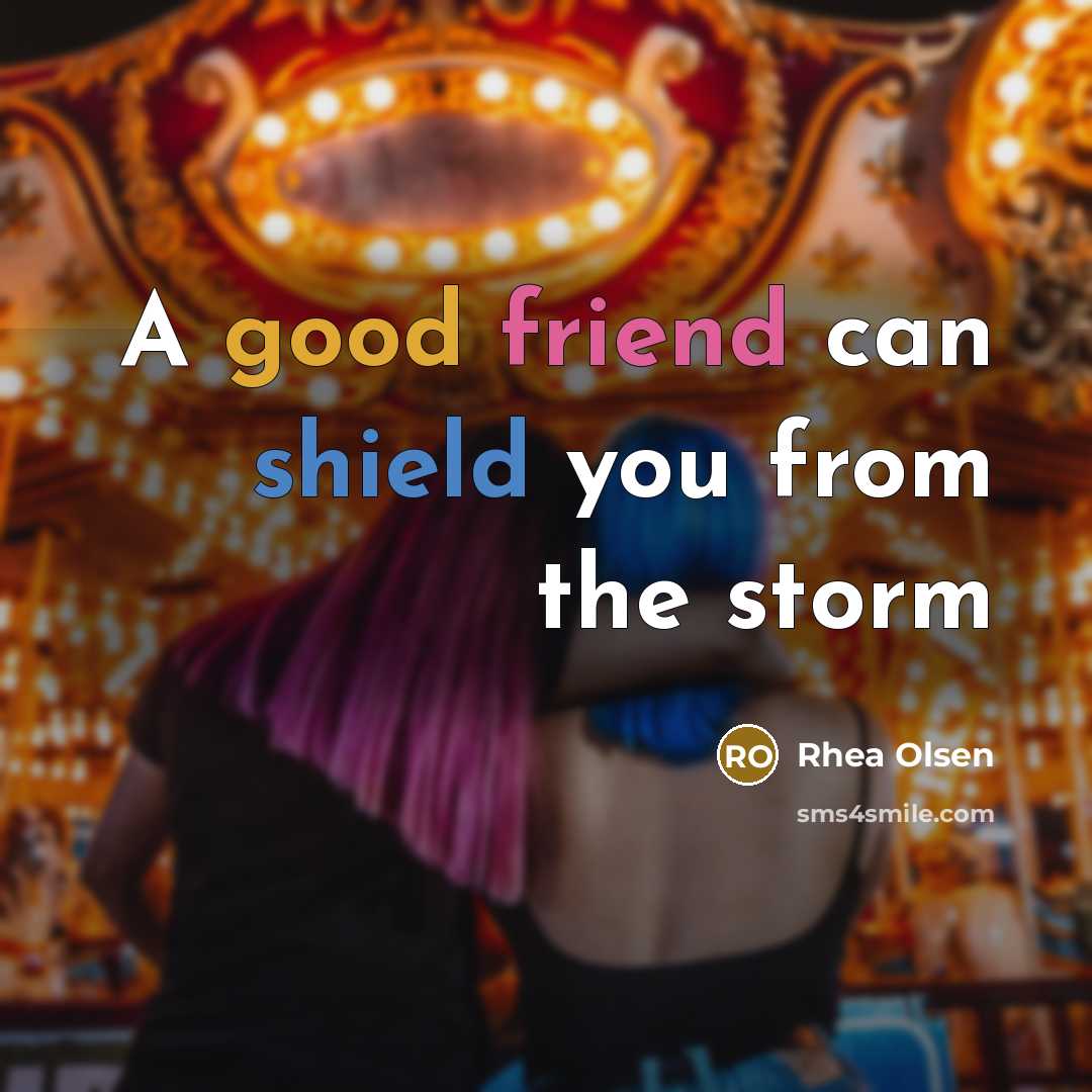 “A good friend can shield you from the storm” quote by Rhea Olsen