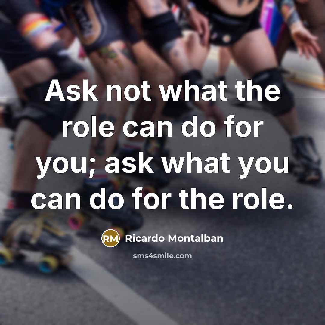 “Ask not what the role can do for you; ask…” quote by Ricardo Montalban