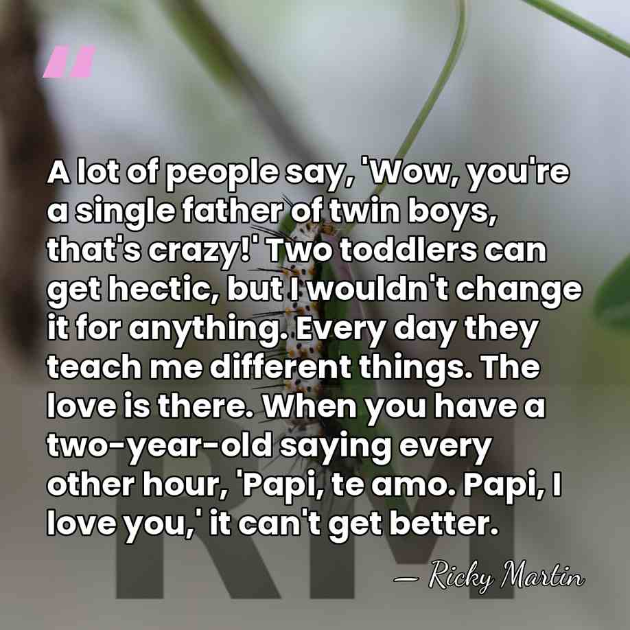 A lot of people say, 'Wow, you're a single father of twin&hellip; - Ricky Martin