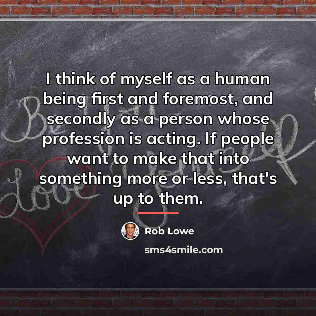 “I think of myself as a human being first and…” quote by Rob Lowe