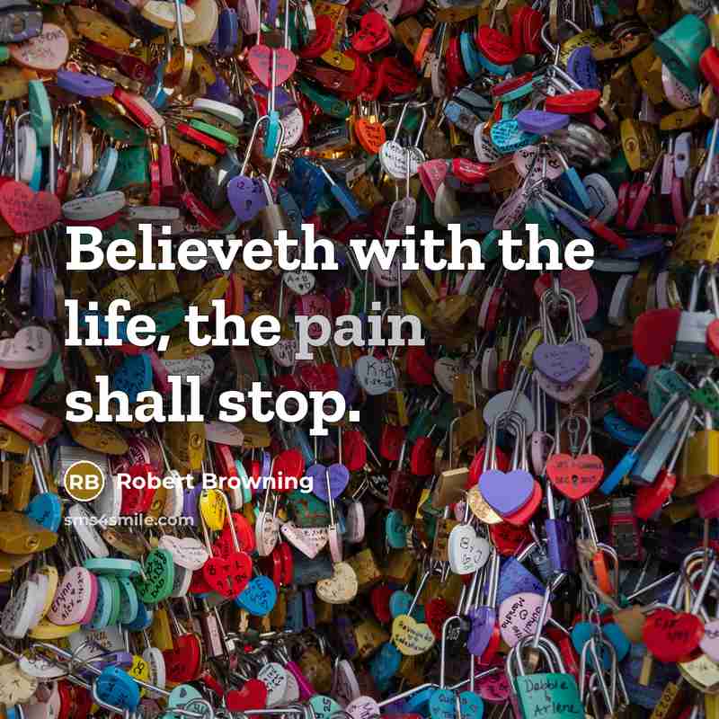 “Believeth with the life, the pain shall stop.…” quote by Robert Browning