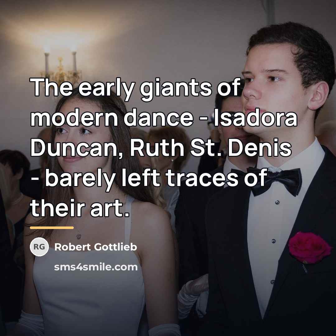 “The early giants of modern dance - Isadora Duncan, Ruth…” quote by Robert Gottlieb