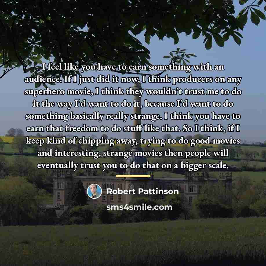 “I feel like you have to earn something with an…” quote by Robert Pattinson