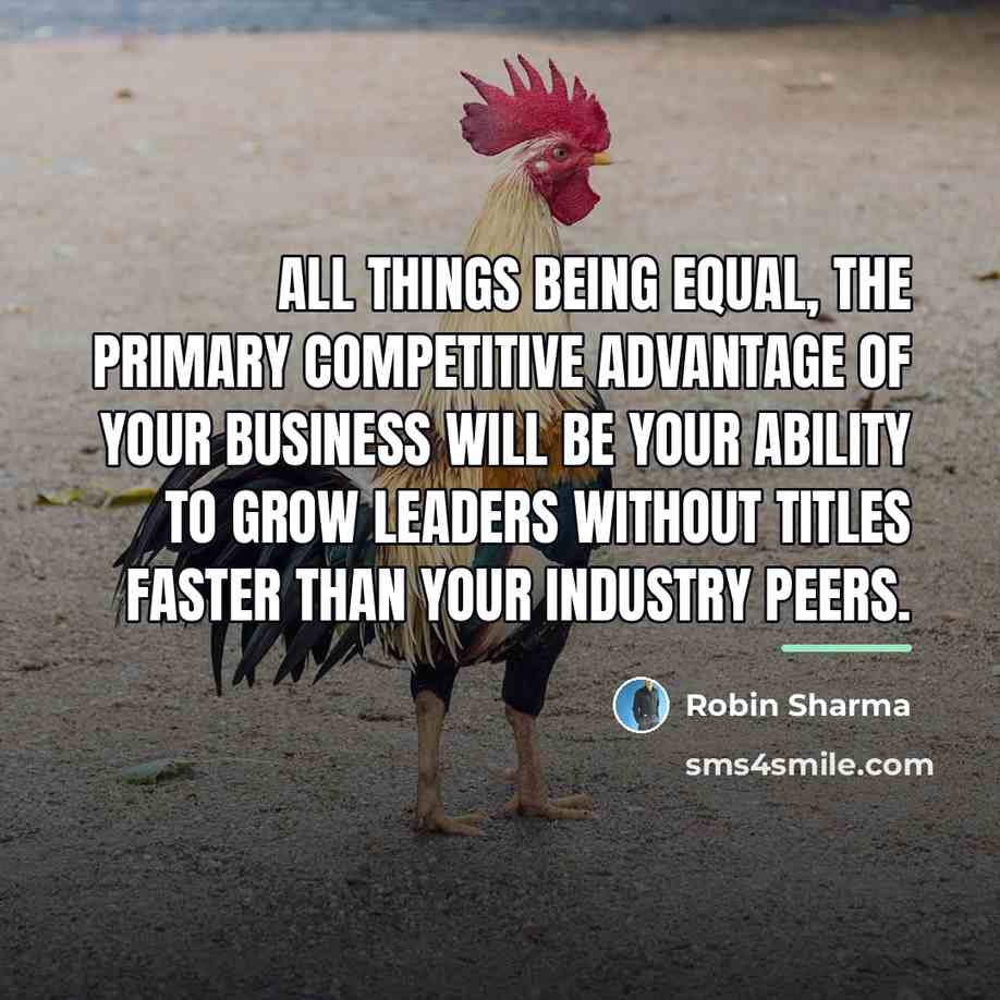 “All things being equal, the primary competitive advantage of your…” quote by Robin Sharma