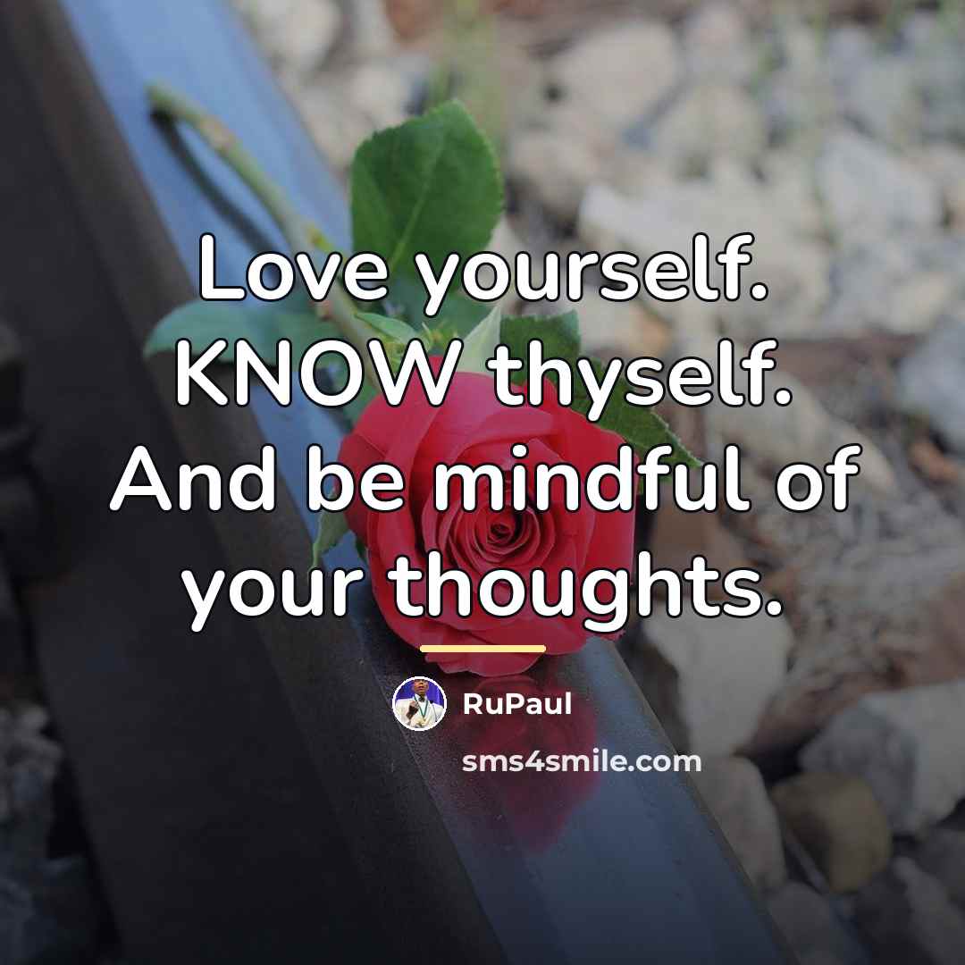 “Love yourself. KNOW thyself. And be mindful of your thoughts.…” quote by RuPaul